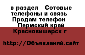  в раздел : Сотовые телефоны и связь » Продам телефон . Пермский край,Красновишерск г.